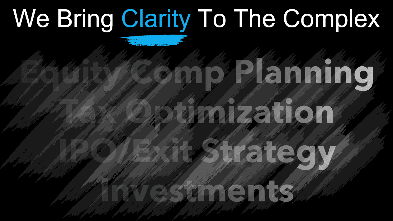 We Bring Clarity To The Complex - Equity Comp Planning, Tax Optimization, IPO/Exit Strategy, Investments